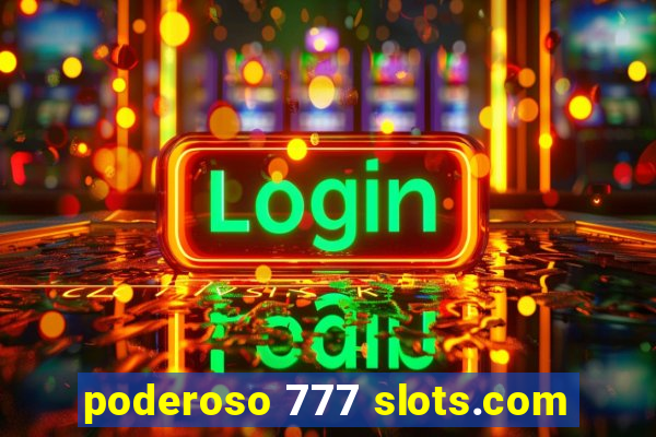 poderoso 777 slots.com